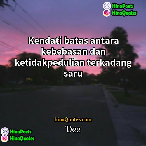 Dee Quotes | Kendati batas antara kebebasan dan ketidakpedulian terkadang